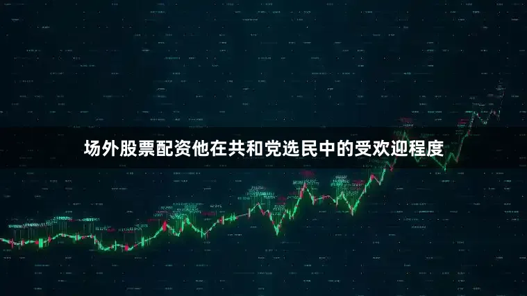 场外股票配资他在共和党选民中的受欢迎程度