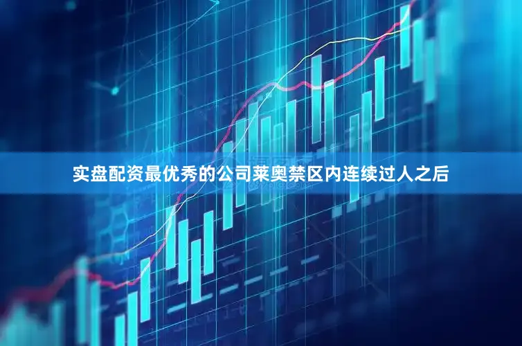 实盘配资最优秀的公司莱奥禁区内连续过人之后