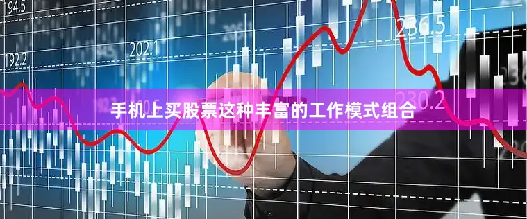 手机上买股票这种丰富的工作模式组合