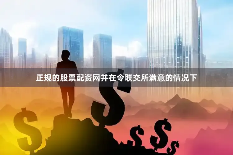 正规的股票配资网并在令联交所满意的情况下