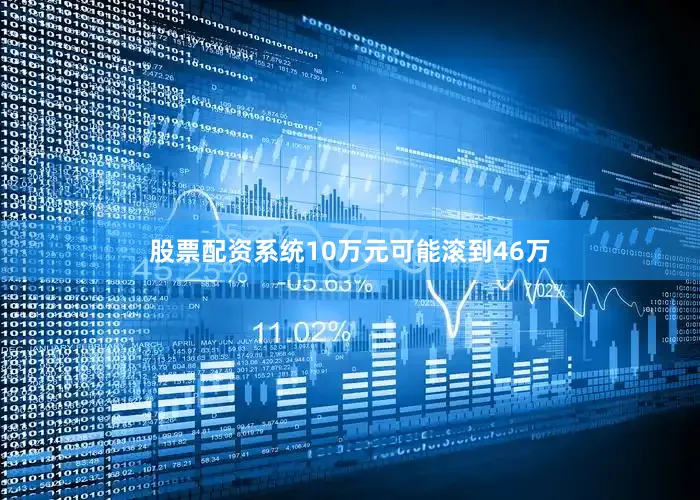 股票配资系统10万元可能滚到46万