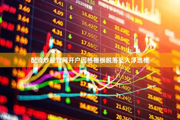 配资炒股官网开户因格栅板脱落坠入浮选槽